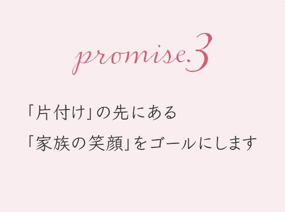 「片付け」の先にある「家族の笑顔」をゴールにします